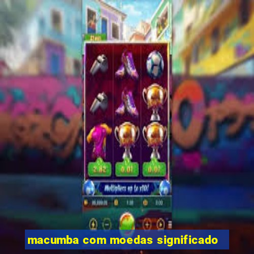 macumba com moedas significado